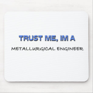 Trust Me I'm a Metallurgical Engineer Mouse Pad