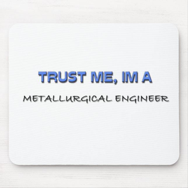 Trust Me I'm a Metallurgical Engineer Mouse Pad (Front)