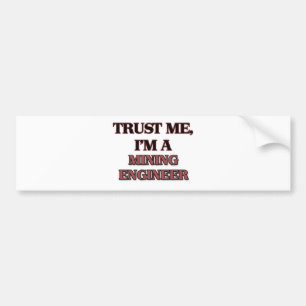 Trust Me I'm A MINING ENGINEER Bumper Sticker