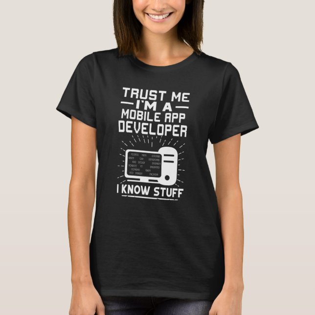 Trust Me I'm A Mobile App Developer I Know Stuff T-Shirt (Front)