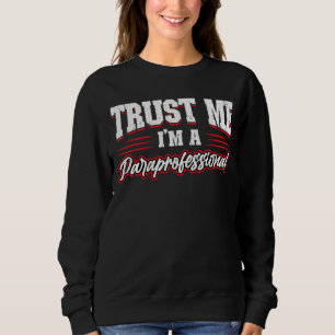 Trust Me I'm A Paraprofessional Sweatshirt