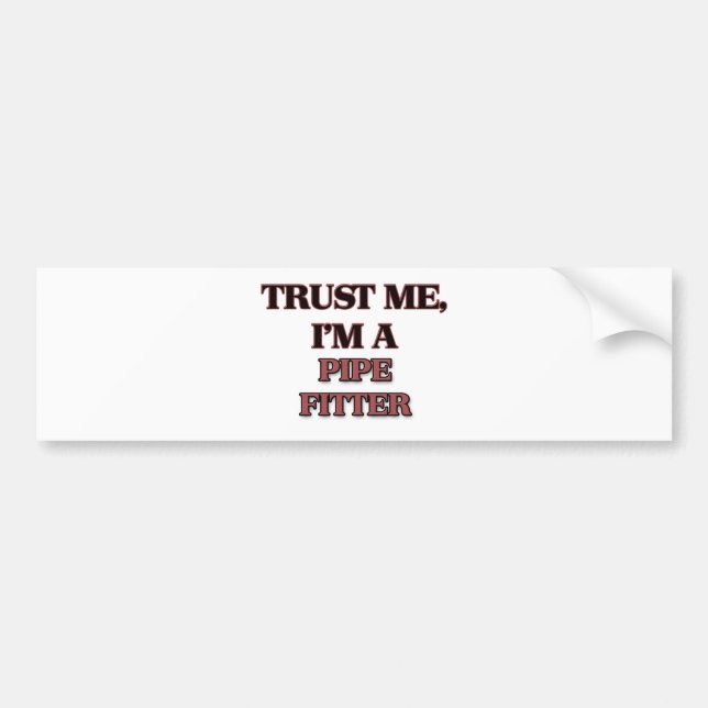 Trust Me I'm A PIPE FITTER Bumper Sticker (Front)