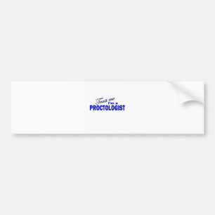 Trust Me I'm a Proctologist Bumper Sticker