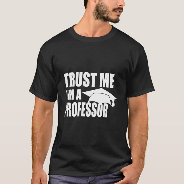 Trust Me I'M A Professor Teaching Lecturer Doctora T-Shirt (Front)