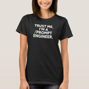 Trust Me I'm A Prompt Engineer Funny AI T-Shirt