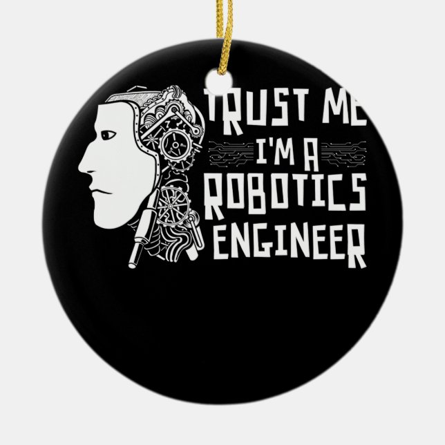 Trust Me Im A Robotics Engineer Robotics Robots  Ceramic Ornament (Front)