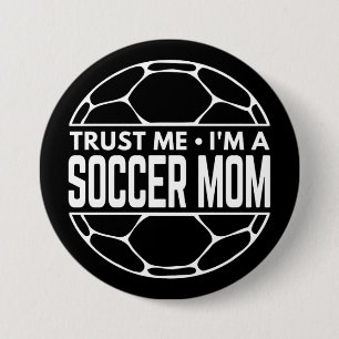 TRUST ME IM A SOCCER MOM 3 INCH ROUND BUTTON