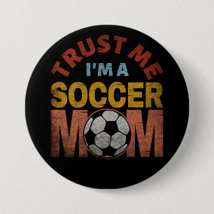 TRUST ME I'M A SOCCER MOM 3 INCH ROUND BUTTON