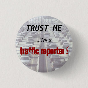 Trust me ...I'm a Traffic Reporter! 1 Inch Round Button