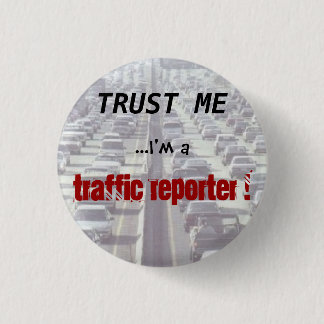 Trust me ...I'm a Traffic Reporter! 1 Inch Round Button