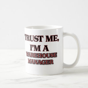 Trust Me I'm A WAREHOUSE MANAGER Coffee Mug
