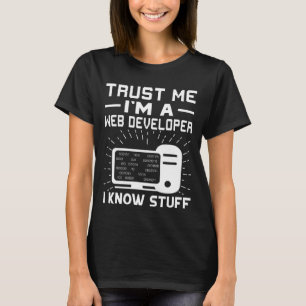 Trust Me I'm A Web Developer  I Know Stuff T-Shirt