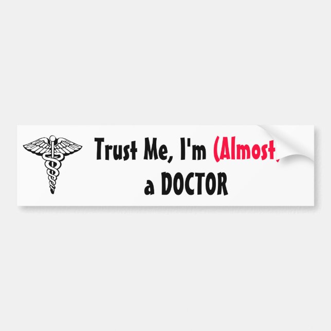 Trust me, I'm (Almost) a DOCTOR Bumper Sticker (Front)