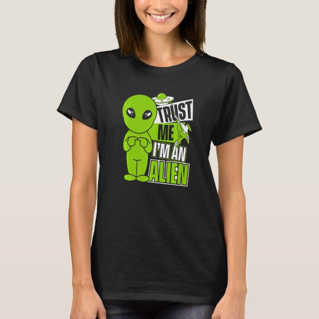 Trust Me I'm An Alien Ufo Conspiracy Alien   T-Shirt (Front)