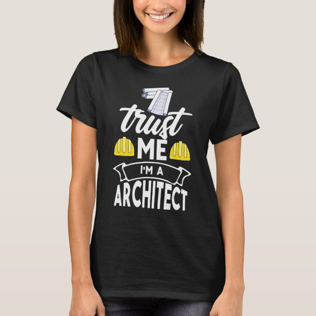 Trust Me I'm An Architect T-Shirt (Front)