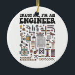 Trust me, I'm an engineer Ceramic Ornament<br><div class="desc">This awesome design is the perfect gift for an Engineer.</div>