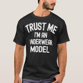 Trust Me Im An Underwear Model T-Shirt