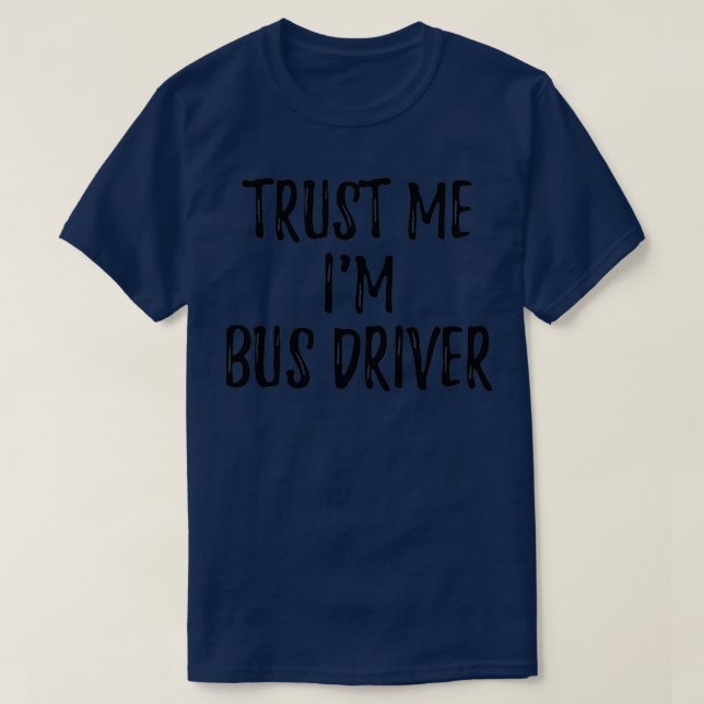 Trust Me Im Bus Driver Funny Gift Idea T-Shirt (Design Front)