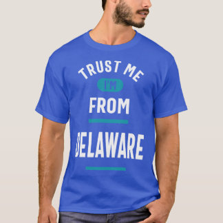 Trust Me Im From Delaware T-Shirt