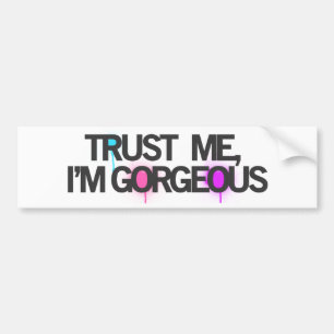 Trust me, im GORGEOUS Bumper Sticker