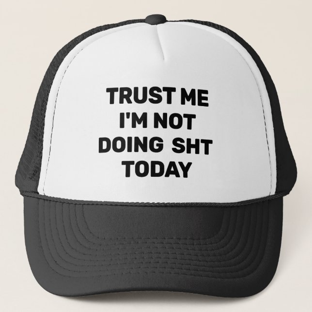 Trust Me - I'm Not Doing Sht Today™ Trucker Hat (Front)