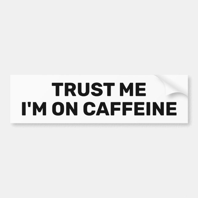 Trust Me - I'm On Caffeine™ Bumper Sticker (Front)