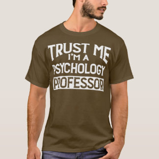 Trust me Im Psychology Professor T-Shirt