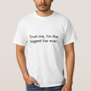 Trust me, I'm the biggest liar ever. T-Shirt