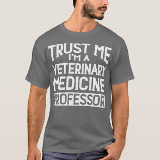 Trust me Im Veterinary Medicine Professor T-Shirt