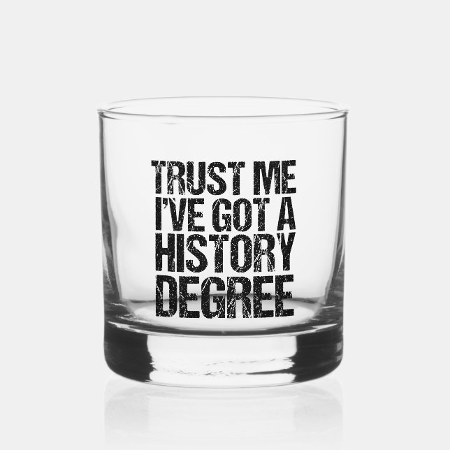 Trust Me I've Got a History Degree Funny Graduate Whiskey Glass (Front)