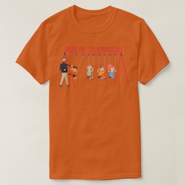 TRUST ME Ix27M A PHYSICIST Science Themed Design 1 T-Shirt (Design Front)