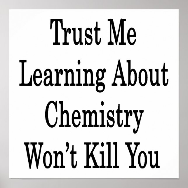 Trust Me Learning About Chemistry Won't Kill You Poster (Front)