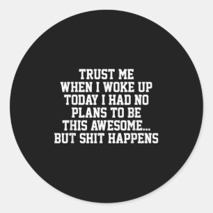 Trust Me When I Woke Up Today I Had No Plans To Be Classic Round Sticker