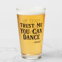 Trust Me You Can Dance - Alcohol Funny Quote Beer