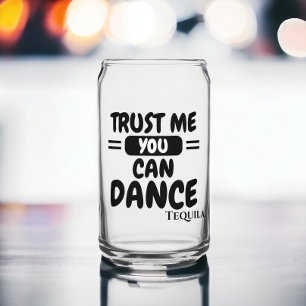 Trust me you can dance alcohol humour can glass