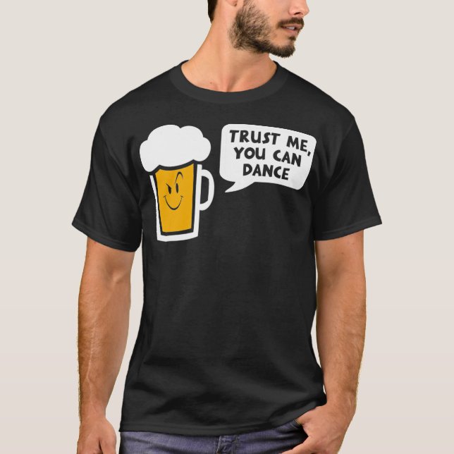 Trust Me you can dance  beer T-Shirt (Front)