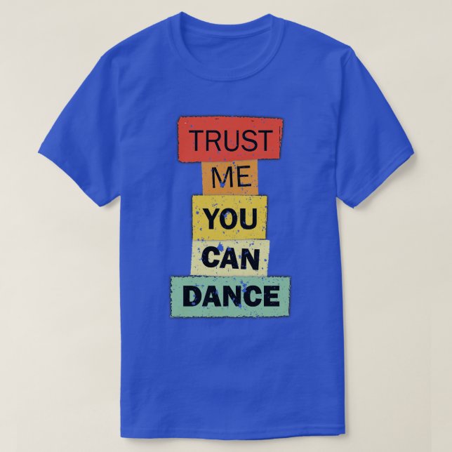 Trust Me You Can Dance funny quote saying T-Shirt (Design Front)