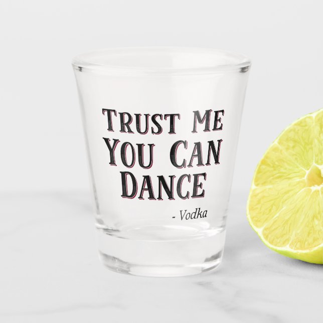 Trust Me You Can Dance - Vodka Funny Quote Shot Glass (Front)