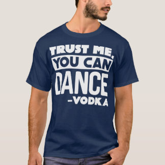 Trust me you can dance Vodka T-Shirt