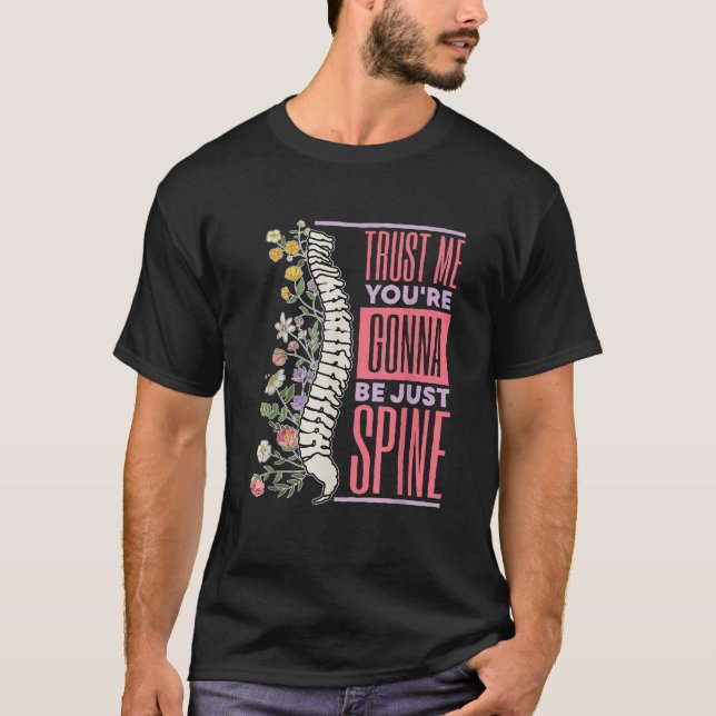 Trust Me You re Gonna Be Just Spine Chiropractic T T-Shirt (Front)
