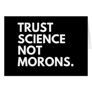 TRUST SCIENCE NOT MORONS