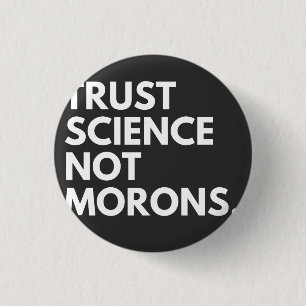 TRUST SCIENCE NOT MORONS 1 INCH ROUND BUTTON