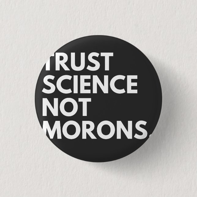 TRUST SCIENCE NOT MORONS 1 INCH ROUND BUTTON (Front)