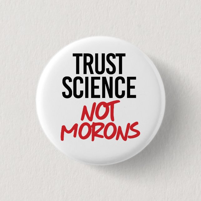 Trust Science Not Morons 1 Inch Round Button (Front)