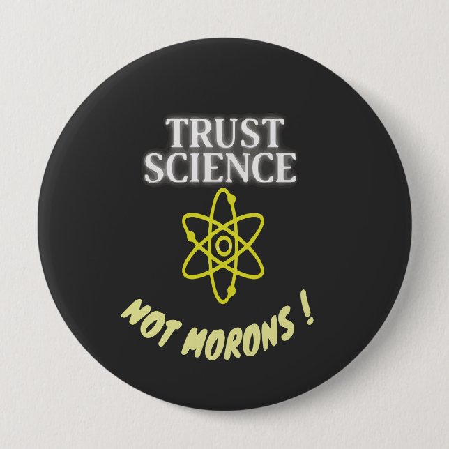 Trust Science not Morons 4 Inch Round Button (Front)