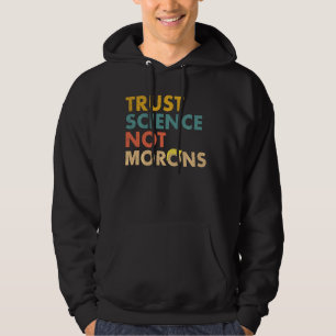 Trust Science Not Morons Funny Science Scientific Hoodie