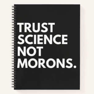 TRUST SCIENCE NOT MORONS NOTEBOOK