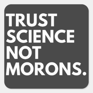TRUST SCIENCE NOT MORONS SQUARE STICKER