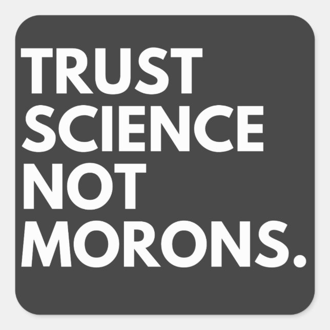 TRUST SCIENCE NOT MORONS SQUARE STICKER (Front)
