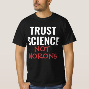 Trust Science Not Morons T-Shirt
